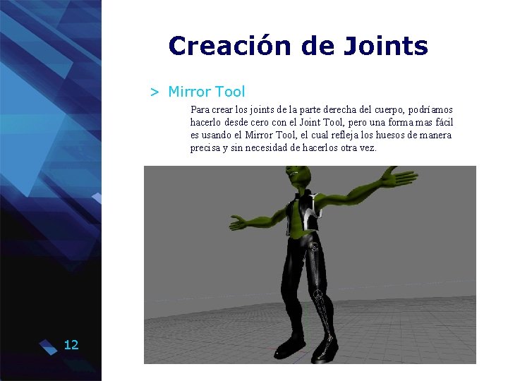 Creación de Joints > Mirror Tool Para crear los joints de la parte derecha