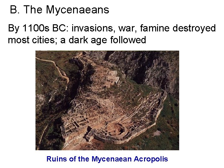 B. The Mycenaeans By 1100 s BC: invasions, war, famine destroyed most cities; a