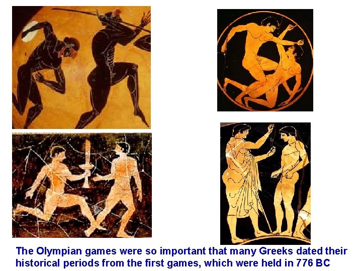 The Olympian games were so important that many Greeks dated their historical periods from
