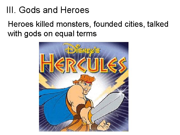 III. Gods and Heroes killed monsters, founded cities, talked with gods on equal terms