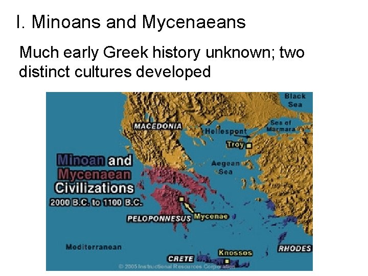 I. Minoans and Mycenaeans Much early Greek history unknown; two distinct cultures developed 