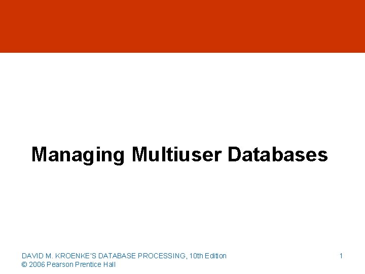 Managing Multiuser Databases DAVID M. KROENKE’S DATABASE PROCESSING, 10 th Edition © 2006 Pearson