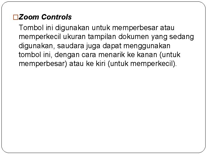 �Zoom Controls Tombol ini digunakan untuk memperbesar atau memperkecil ukuran tampilan dokumen yang sedang �Zoom Controls Tombol ini digunakan untuk memperbesar atau memperkecil ukuran tampilan dokumen yang sedang