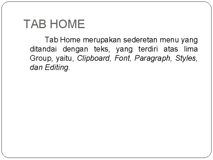 TAB HOME Tab Home merupakan sederetan menu yang ditandai dengan teks, yang terdiri atas TAB HOME Tab Home merupakan sederetan menu yang ditandai dengan teks, yang terdiri atas