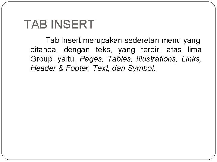 TAB INSERT Tab Insert merupakan sederetan menu yang ditandai dengan teks, yang terdiri atas TAB INSERT Tab Insert merupakan sederetan menu yang ditandai dengan teks, yang terdiri atas