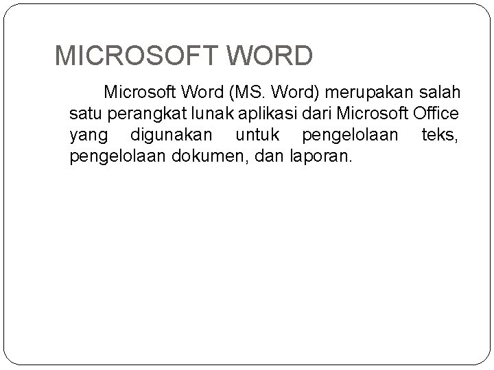 MICROSOFT WORD Microsoft Word (MS. Word) merupakan salah satu perangkat lunak aplikasi dari Microsoft MICROSOFT WORD Microsoft Word (MS. Word) merupakan salah satu perangkat lunak aplikasi dari Microsoft