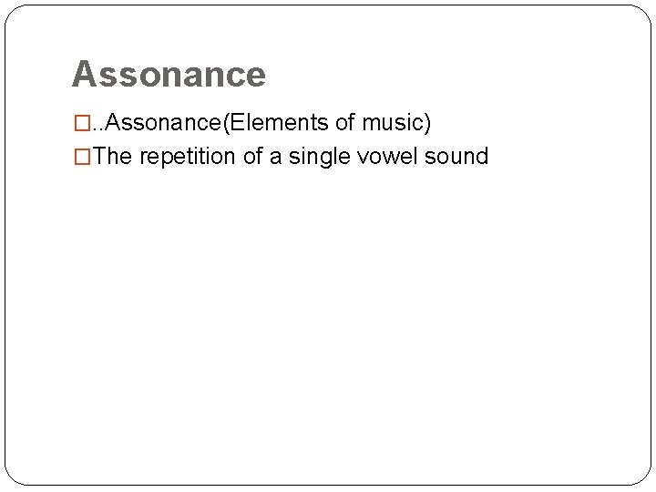 Assonance �. . Assonance(Elements of music) �The repetition of a single vowel sound 