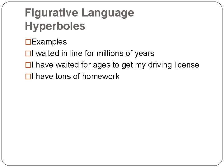 Figurative Language Hyperboles �Examples �I waited in line for millions of years �I have