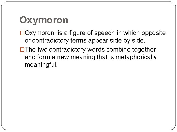 Oxymoron �Oxymoron: is a figure of speech in which opposite or contradictory terms appear