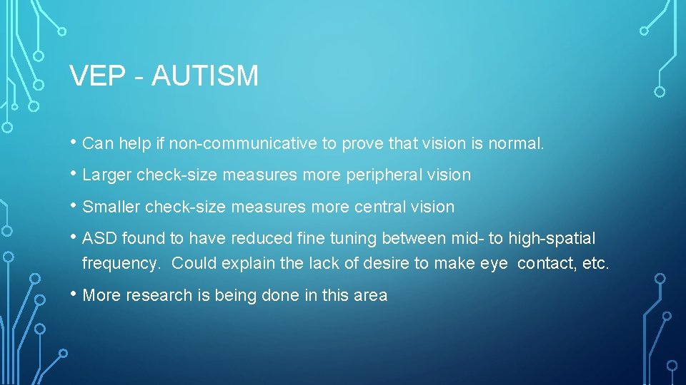 VEP - AUTISM • Can help if non-communicative to prove that vision is normal.