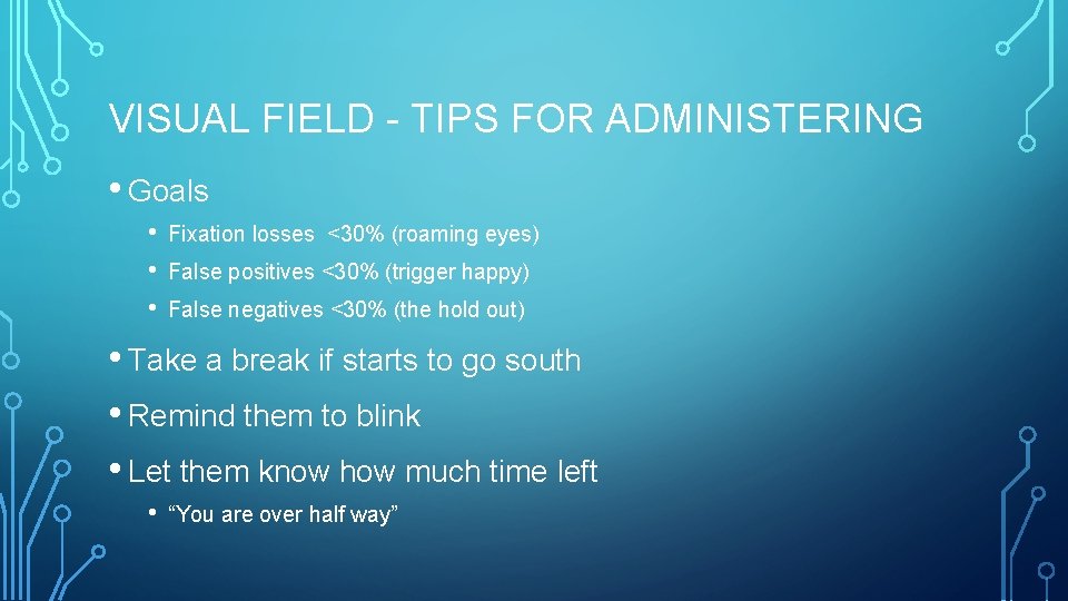VISUAL FIELD - TIPS FOR ADMINISTERING • Goals • • • Fixation losses <30%