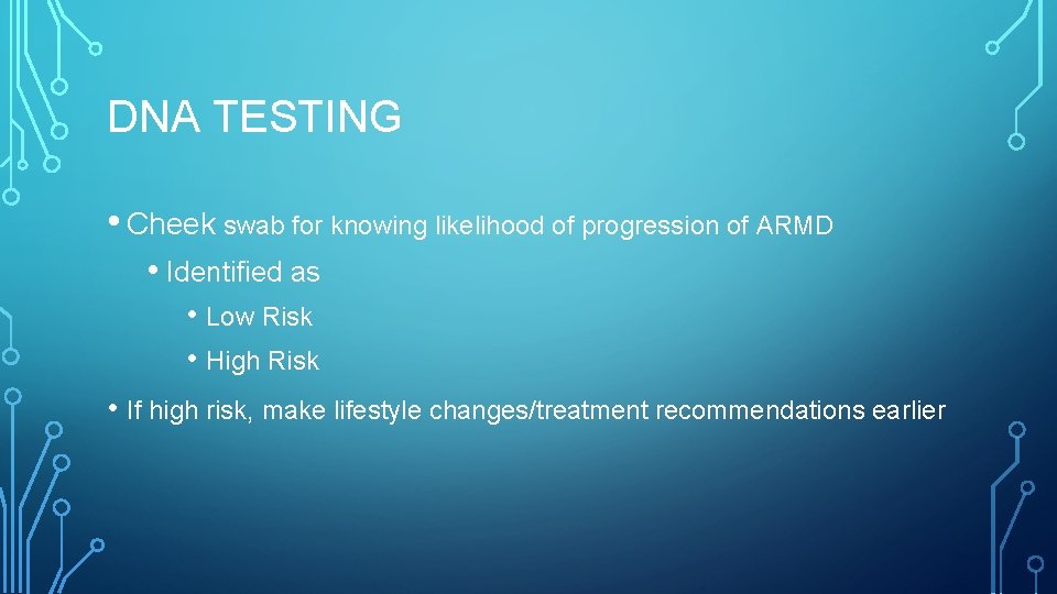 DNA TESTING • Cheek swab for knowing likelihood of progression of ARMD • Identified