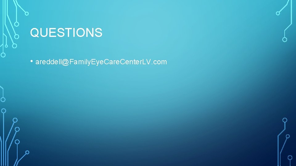 QUESTIONS • areddell@Family. Eye. Care. Center. LV. com 