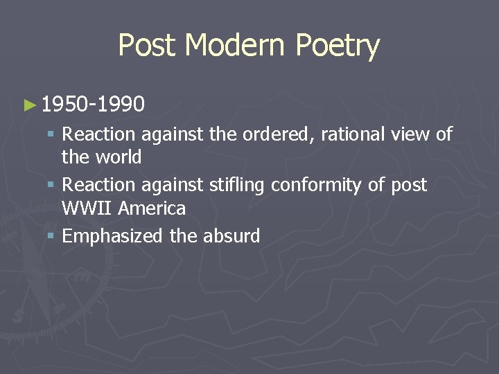 Post Modern Poetry ► 1950 -1990 § Reaction against the ordered, rational view of