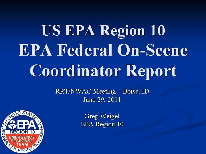 US EPA Region 10 EPA Federal On-Scene Coordinator Report RRT/NWAC Meeting – Boise, ID