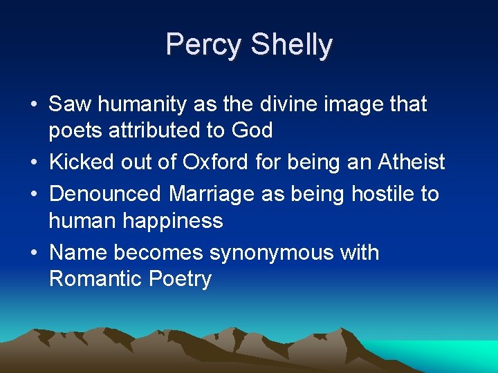 Percy Shelly • Saw humanity as the divine image that poets attributed to God