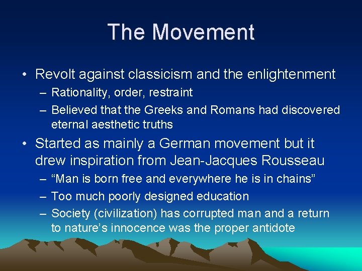 The Movement • Revolt against classicism and the enlightenment – Rationality, order, restraint –