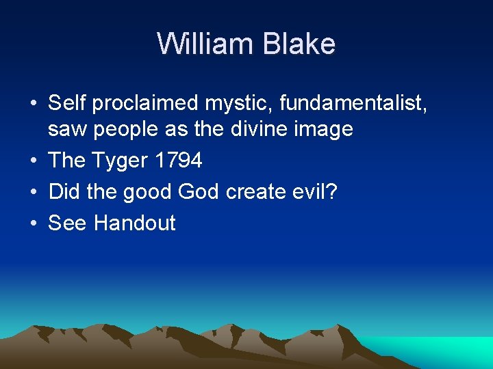 William Blake • Self proclaimed mystic, fundamentalist, saw people as the divine image •