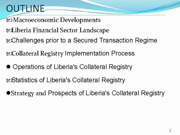 OUTLINE Macroeconomic Developments Liberia Financial Sector Landscape Challenges prior to a Secured Transaction Regime