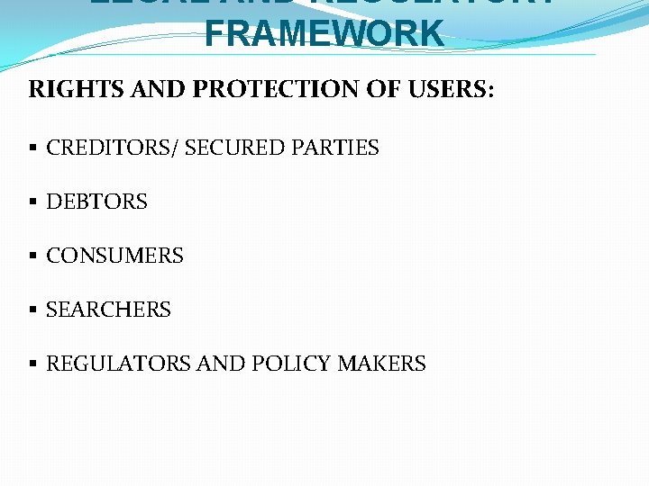 LEGAL AND REGULATORY FRAMEWORK RIGHTS AND PROTECTION OF USERS: § CREDITORS/ SECURED PARTIES §