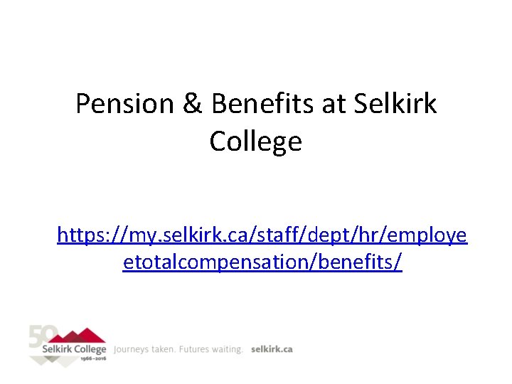 Pension & Benefits at Selkirk College https: //my. selkirk. ca/staff/dept/hr/employe etotalcompensation/benefits/ 