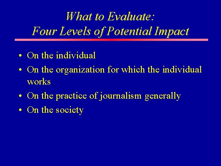 What to Evaluate: Four Levels of Potential Impact • On the individual • On What to Evaluate: Four Levels of Potential Impact • On the individual • On