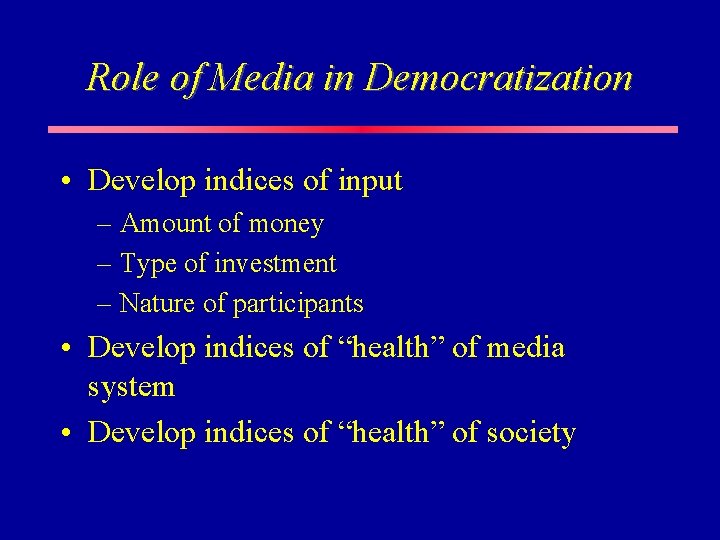 Role of Media in Democratization • Develop indices of input – Amount of money Role of Media in Democratization • Develop indices of input – Amount of money