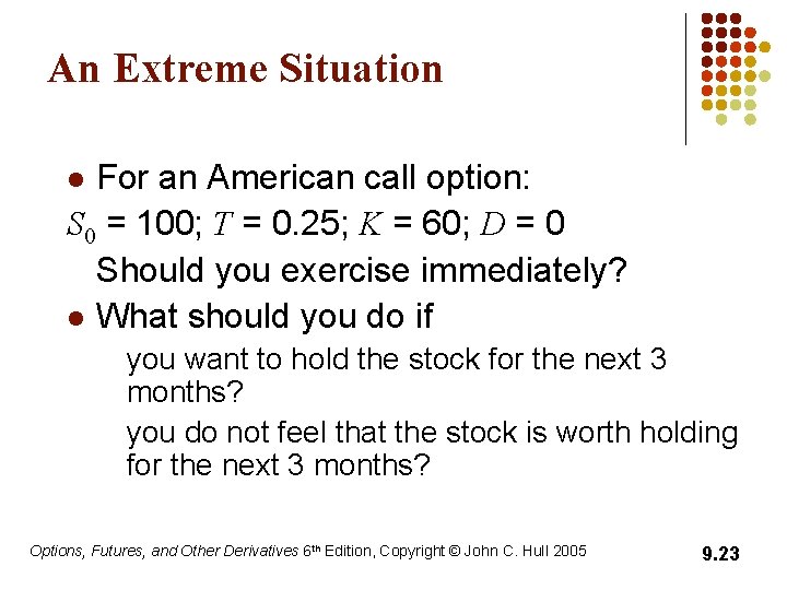An Extreme Situation For an American call option: S 0 = 100; T =