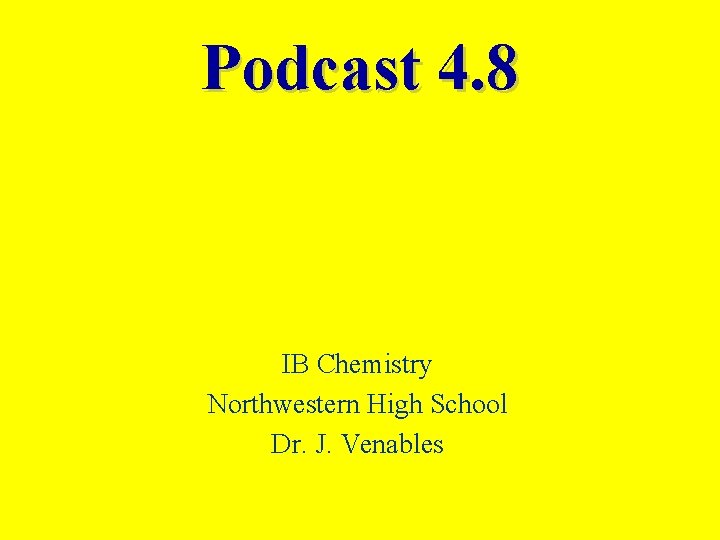 Podcast 4. 8 IB Chemistry Northwestern High School Dr. J. Venables 