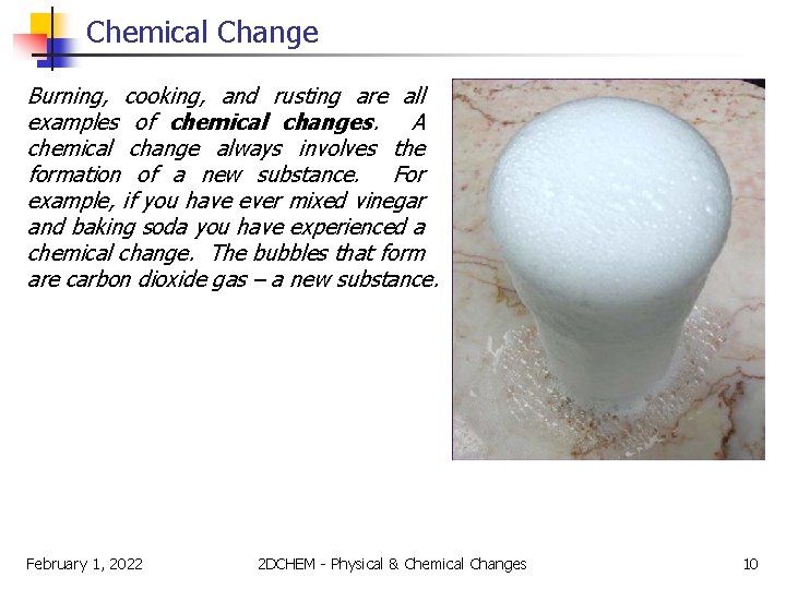 Chemical Change Burning, cooking, and rusting are all examples of chemical changes. A chemical