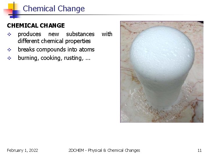 Chemical Change CHEMICAL CHANGE v produces new substances different chemical properties v breaks compounds