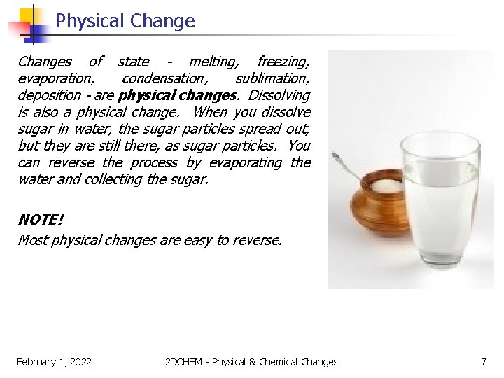 Physical Changes of state - melting, freezing, evaporation, condensation, sublimation, deposition - are physical