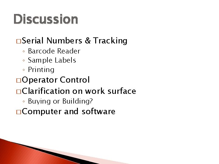 Discussion � Serial Numbers & Tracking ◦ Barcode Reader ◦ Sample Labels ◦ Printing