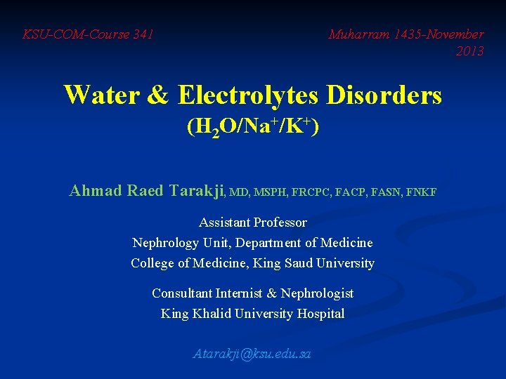 Muharram 1435 -November 2013 KSU-COM-Course 341 Water & Electrolytes Disorders (H 2 O/Na+/K+) Ahmad