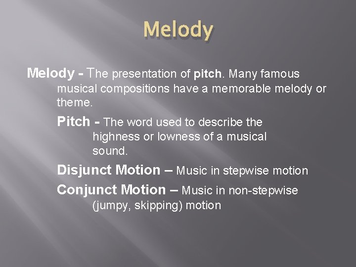 Melody - The presentation of pitch. Many famous musical compositions have a memorable melody