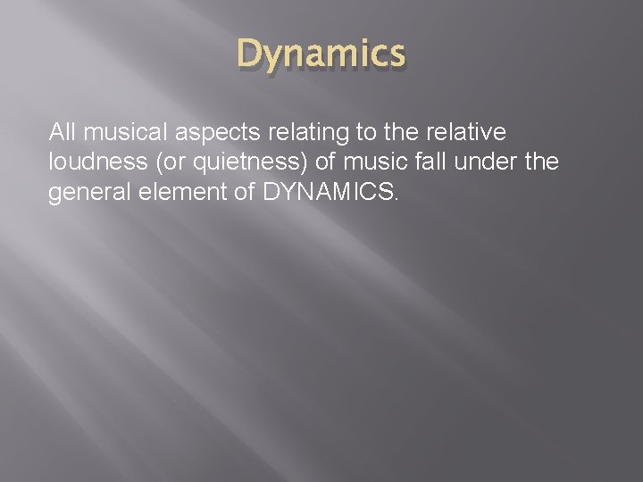 Dynamics All musical aspects relating to the relative loudness (or quietness) of music fall
