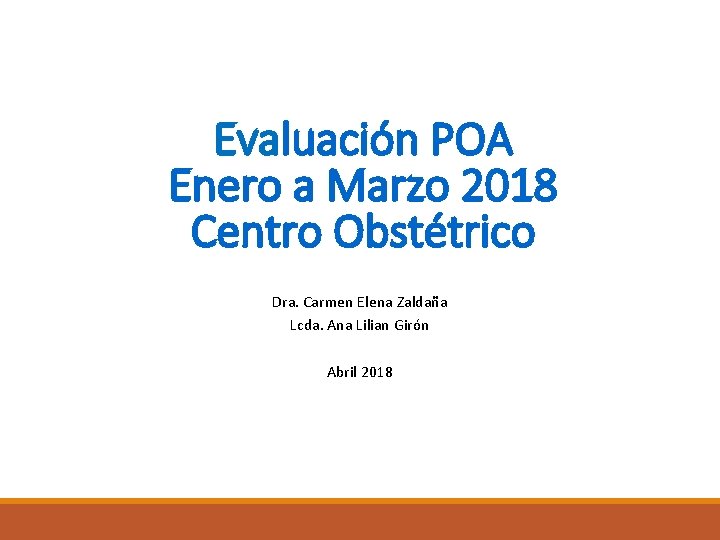 Evaluación POA Enero a Marzo 2018 Centro Obstétrico Dra. Carmen Elena Zaldaña Lcda. Ana