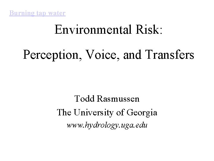 Burning tap water Environmental Risk: Perception, Voice, and Transfers Todd Rasmussen The University of
