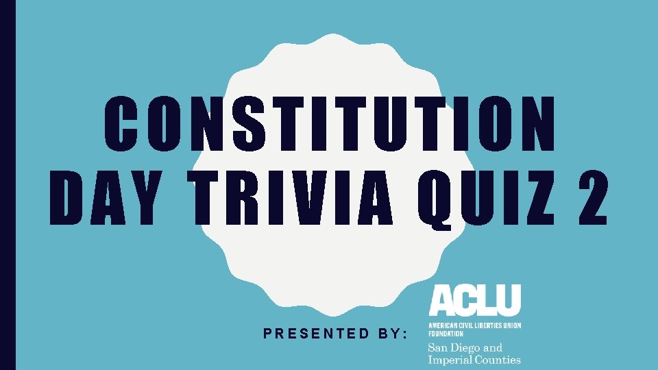 CONSTITUTION DAY TRIVIA QUIZ 2 PRESENTED BY: 