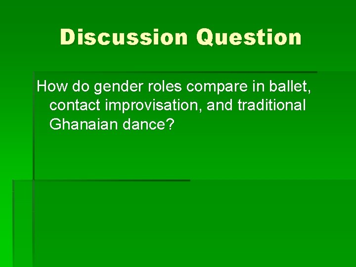 Discussion Question How do gender roles compare in ballet, contact improvisation, and traditional Ghanaian