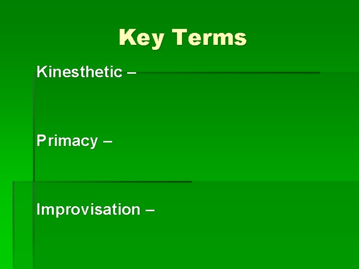 Key Terms Kinesthetic – Primacy – Improvisation – 