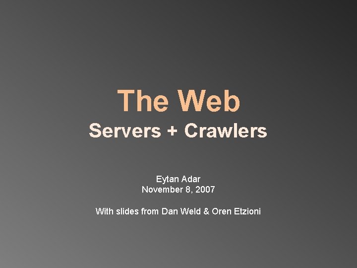 The Web Servers + Crawlers Eytan Adar November 8, 2007 With slides from Dan