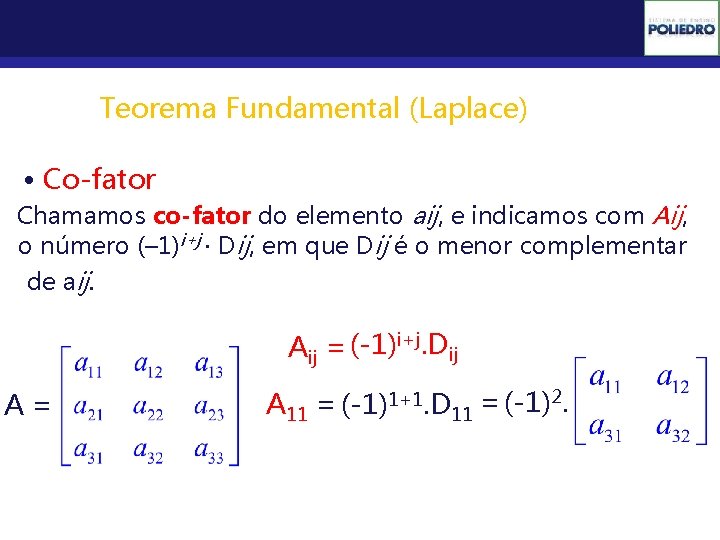 Determinantes Teorema Fundamental (Laplace) • Co-fator Chamamos co-fator do elemento aij, e indicamos com