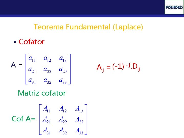 Determinantes Teorema Fundamental (Laplace) • Cofator A= Matriz cofator Cof A= Aij = (-1)i+j.