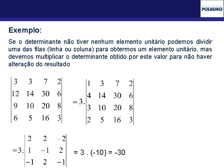 Determinantes Exemplo: Se o determinante não tiver nenhum elemento unitário podemos dividir uma das