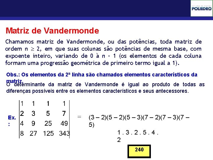 Determinantes Matriz de Vandermonde Chamamos matriz de Vandermonde, ou das potências, toda matriz de