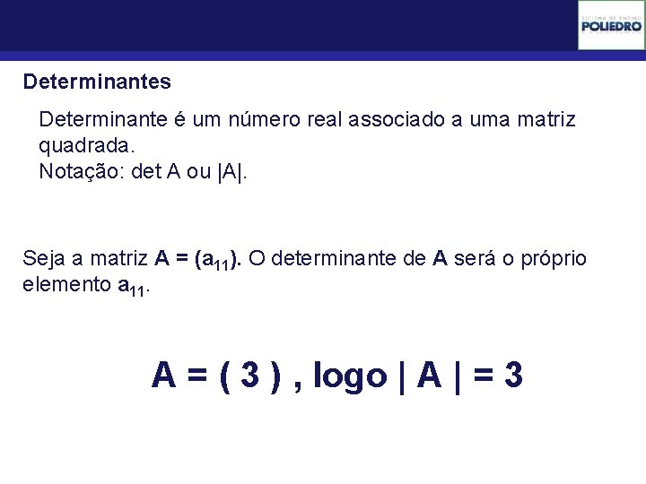 Determinantes Determinante é um número real associado a uma matriz quadrada. Notação: det A