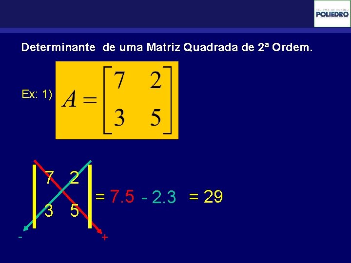 Determinante de uma Matriz Quadrada de 2ª Ordem. Ex: 1) 7 2 3 5