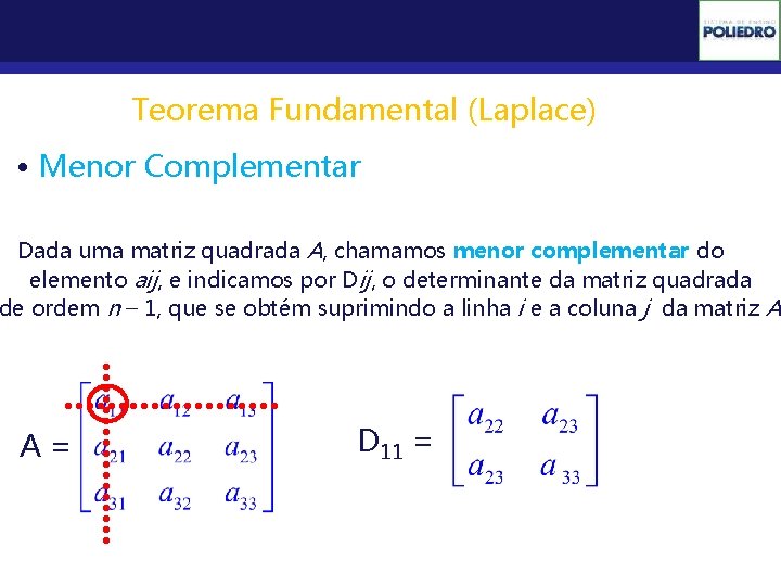 Determinantes Teorema Fundamental (Laplace) • Menor Complementar Dada uma matriz quadrada A, chamamos menor