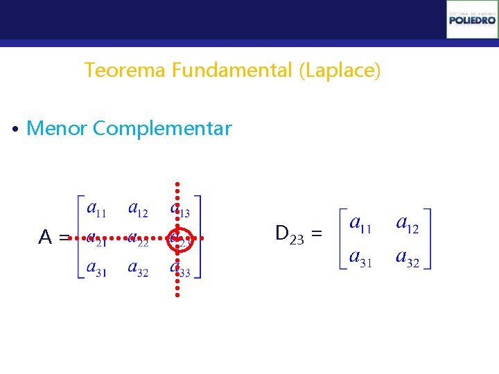 Determinantes Teorema Fundamental (Laplace) • Menor Complementar A= D 23 = 
